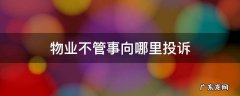 物业不管事向哪里投诉 物业不管事向哪里投诉管用
