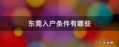 东莞入户条件有哪些 办理入户东莞需要符合哪些条件