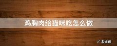 鸡胸肉给猫咪吃怎么做 鸡胸肉怎样做给猫吃