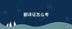 翻译证怎么考 小语种翻译证怎么考