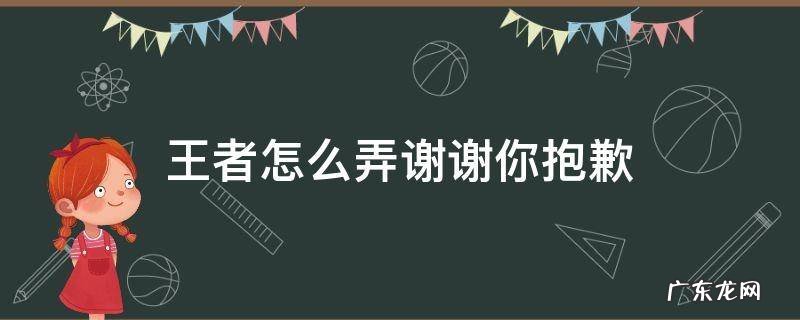 王者怎么弄谢谢你抱歉 王者的谢谢怎么弄