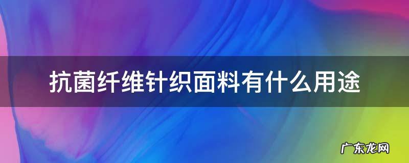 抗菌面料好处 抗菌纤维针织面料有什么用途