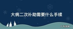 大病二次补助需要什么手续 二次大病补助需要什么条件