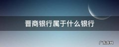 晋商银行又叫什么银行 晋商银行属于什么银行
