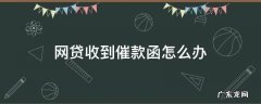 网贷催告函 网贷收到催款函怎么办