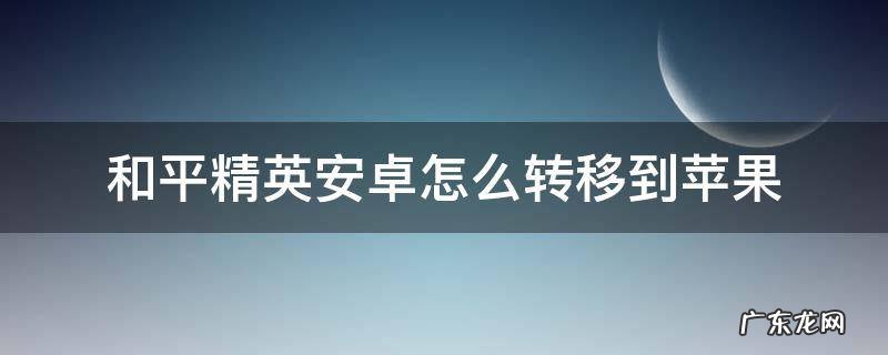 和平精英安卓怎么转移到苹果 和平精英安卓转苹果多少钱