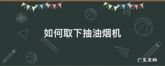 如何取下抽油烟机集油杯 如何取下抽油烟机