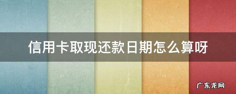 从信用卡取现还信用卡 信用卡取现还款日期怎么算呀
