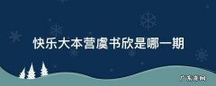 快乐大本营虞书欣是哪一期 快乐大本营虞书欣赵小棠是哪一期
