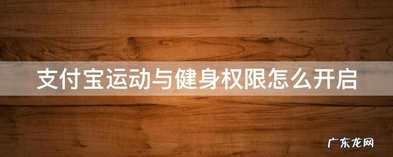 支付宝运动与健身权限怎么开启 支付宝怎样开启运动与健身