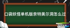 口袋妖怪单机版奈特美尔洞怎么过? 口袋妖怪单机版奈特美尔洞怎么过