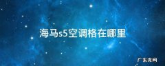 海马s5空调格在哪里 海马s5空调格在哪里2016年