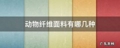 特种动物纤维是什么面料 动物纤维面料有哪几种