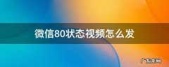 微信8.0状态视频怎么搞 微信8.0状态视频怎么发