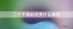 二十不惑赵优秀是谁 二十不惑赵优秀什么身份
