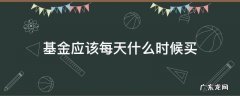基金每天什么时间买 基金应该每天什么时候买