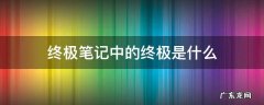 终极笔记中的终极是啥 终极笔记中的终极是什么