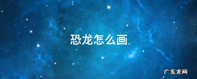 恐龙怎么画素描画 恐龙怎么画
