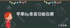 苹果8p录音功能在哪里找 苹果8p录音功能在哪