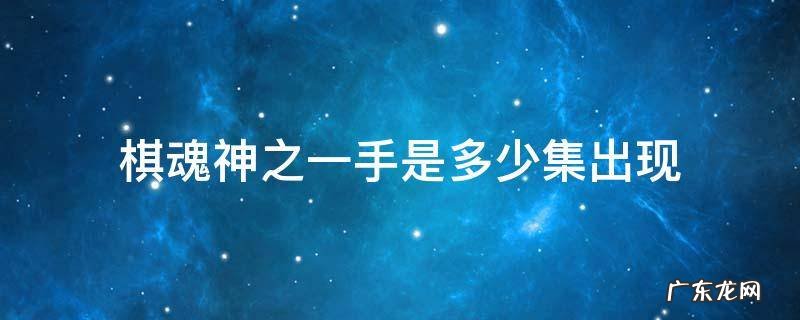 棋魂神之一手第几集出现 棋魂神之一手是多少集出现