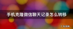 手机克隆微信聊天记录怎么转移 手机克隆微信聊天记录转移到新手机上失败
