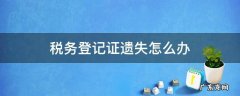 税务登记证遗失了怎么注销 税务登记证遗失怎么办