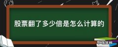 股票一般能翻多少倍 股票翻了多少倍是怎么计算的