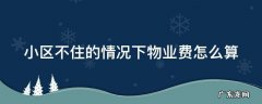 小区不住物业费用交吗 小区不住的情况下物业费怎么算