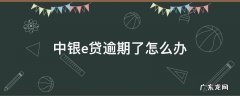 中银e贷逾期被起诉会怎么样 中银e贷逾期了怎么办