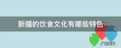 新疆的饮食文化有哪些特色 新疆人的饮食文化
