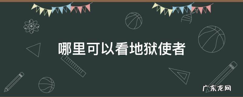 哪里可以看地狱使者 哪里可以看地狱使者全集