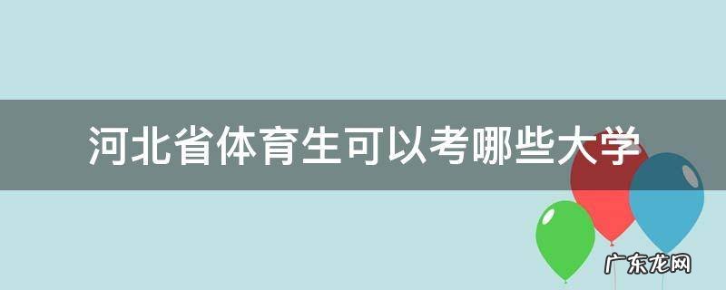 河北省体育生可以考哪些大学 河北体育生可以报考的大学