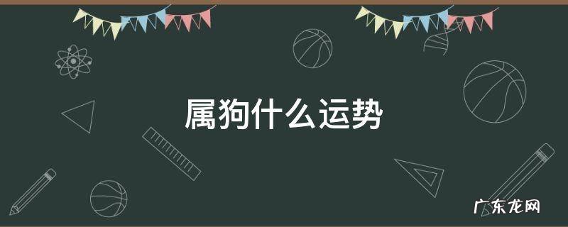 属狗的运势 属狗什么运势