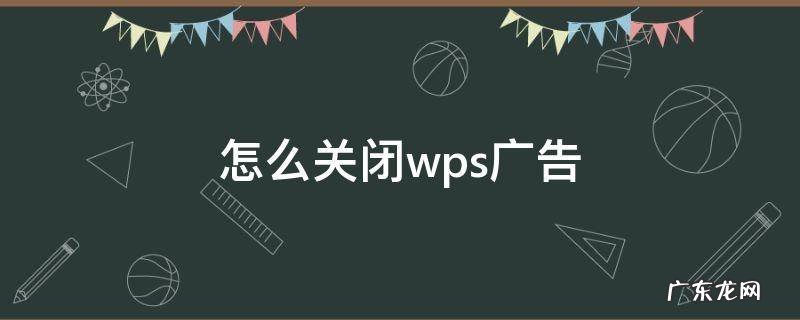 怎么关闭wps广告 怎样关闭WPS广告