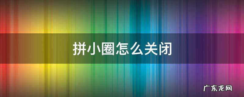 拼小圈怎么关闭消息提醒 拼小圈怎么关闭