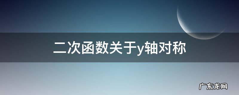 二次函数关于y轴对称的解析式 二次函数关于y轴对称