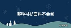 不会皱的衬衫是什么面料的 哪种衬衫面料不会皱