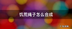 饥荒绳子怎么合成 饥荒绳子怎么合成教程