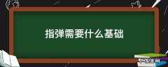 指弹应该怎么入门 指弹需要什么基础