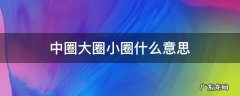 中圈大圈小圈什么意思 中圈大圈是什么意思