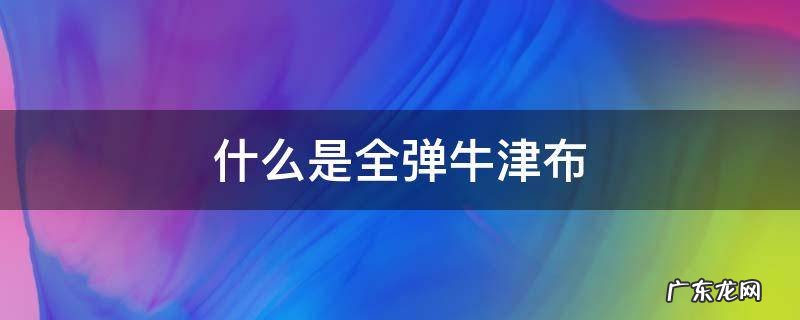 什么是全弹牛津布 低弹牛津布
