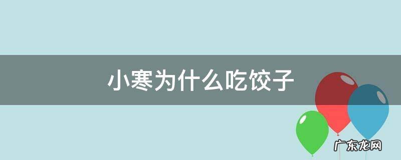 为什么大寒要吃饺子 小寒为什么吃饺子