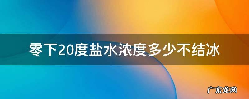 零下20度盐水浓度多少不结冰 盐水零下几度结冰