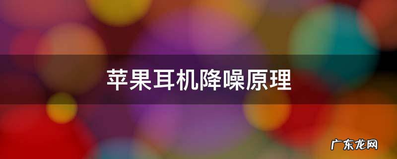 苹果耳机降噪原理对耳朵好吗 苹果耳机降噪原理
