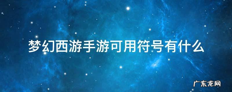 梦幻西游手游可用符号有什么 梦幻西游手游可以用什么符号