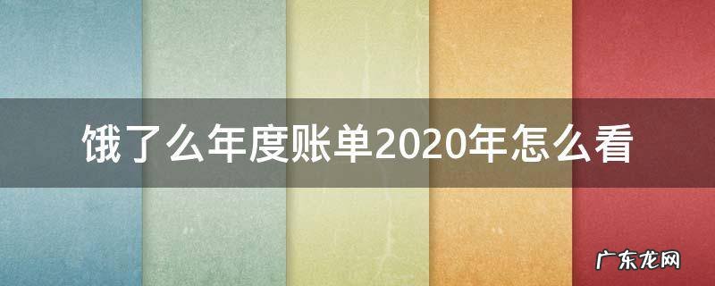 饿了么年度账单2020年怎么看 如何查看饿了么2020年度账单