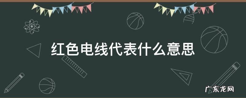 红色电线代表什么意思 红色电线是