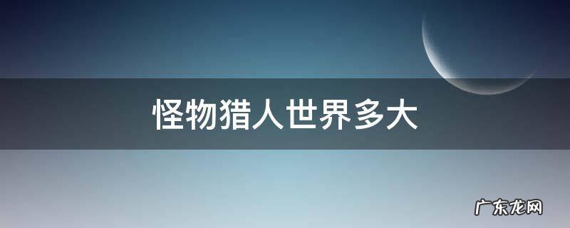 怪物猎人世界多大 怪物猎人世界多大容量