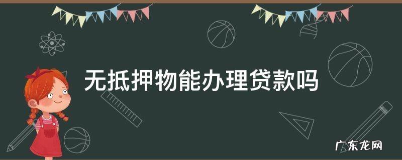 无抵押物能办理贷款吗 没有抵押物可以申请贷款吗