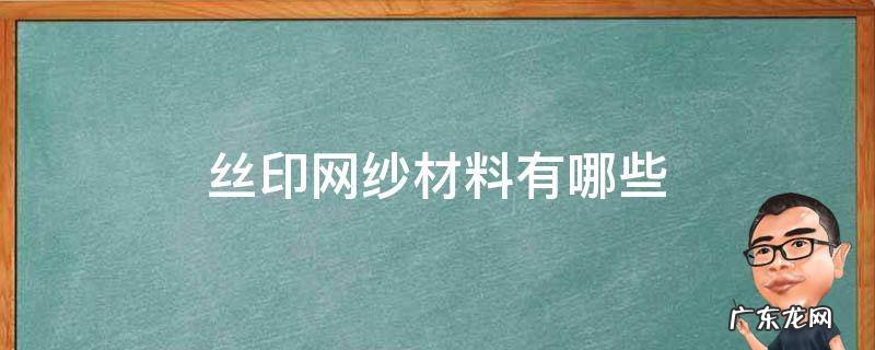 丝印网纱材料有哪些 丝印网纱是什么材质的